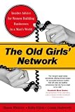 The Old Girls` Network: Insider Advice for Women Building Businesses in a Man`s World