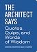 The Architect Says: Quotes, Quips, and Words of Wisdom