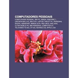Computadores pessoais: Computador pessoal, IBM PC, Amiga, Osborne 1, Unitron Mac 512, IBM 5100, Laptop, Tablet PC, Personal digital assistant (Portuguese Edition) Fonte: Wikipedia