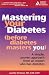 Mastering Your Diabetes : A Simple Plan for Taking Control of your Health