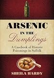 Arsenic in the dumplings : a casebook of historical poisonings in Suffolk