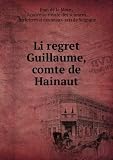 Li regret Guillaume, comte de Hainaut, poÃ«me inÃ©d. du xive siÃšcle, publ. par A. Scheler