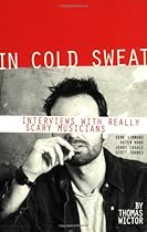 In Cold Sweat: Interviews with Really Scary Musicians In Cold Sweat: Interviews with Really Scary Musicians