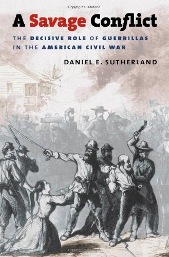 A Savage Conflict: The Decisive Role of Guerrillas in the American Civil War (Civil War America)