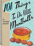 101 Things to Do with Meatballs Stephanie Ashcraft