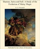 Shaman, Saiva and Sufi: A Study of the Evolution of Malay Magic