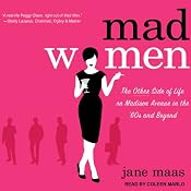 Mad Women: The Other Side of Life on Madison Avenue in the '60s and Beyond | [Jane Maas]