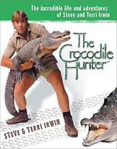 The Crocodile Hunter: The Incredible Life and Adventures of Steve and Terri Irwin The Crocodile Hunter: The Incredible Life and Adventures of Steve and Terri Irwin