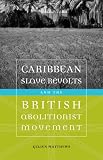 Caribbean Slave Revolts And the British Abolitionist Movement (Antislavery, Abolition, and the Atlantic World)