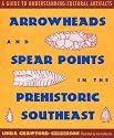 Arrowheads and Spear Points in the Prehistoric Southeast: A Guide to Understanding Cultural Artifacts