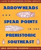 Arrowheads and Spear Points in the Prehistoric Southeast: A Guide to Understanding Cultural Artifacts