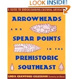 Arrowheads and Spear Points in the Prehistoric Southeast: A Guide to Understanding... by Linda Crawford Culberson