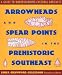Arrowheads and Spear Points in the Prehistoric Southeast: A Guide to Understanding Cultural Artifacts