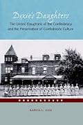 Dixie's Daughters: The United Daughters of the Confederacy and the Preservation of Confed