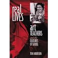 Real Lives: Art Teachers and the Cultures of Schools