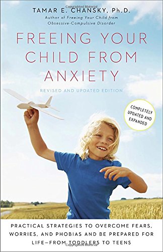 freeing your child from anxiety revised and updated edition practical strategies to overcome fears worries