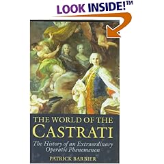 The World of the Castrati: The History of an Extraordinary Operatic Phenomenon
