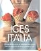 Ices Italia: Meltingly Delicious Recipes for Voluptuous Gelati, Sorbette, and Iced Desserts from Artisan Gelaterias of Italy
