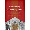 Rediscovering the Church Fathers: Who They Were and How They Shaped the Church