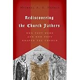rediscovering the church fathers who they were and how they shaped the church