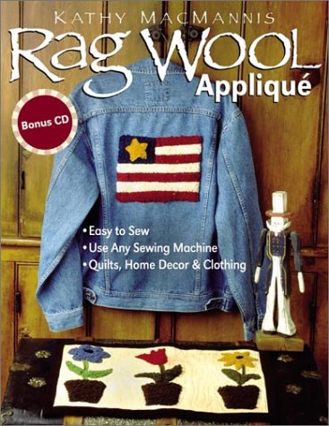 Rag Wool Applique: Easy to Sew, Use Any Sewing Machine, Quilts, Home Decor, and Clothing with CDROM