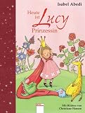 Heute ist Lucy Prinzessin - Isabel Abedi