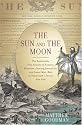 The Sun and the Moon: The Remarkable True Account of Hoaxers, Showmen, Dueling Journalists, and Lunar Man-bats in Nineteenth-Century New York