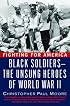 Fighting for America: Black Soldiers-the Unsung Heroes of World War II