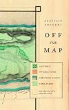 Off the map : lost spaces, invisible cities, forgotten islands, feral places, and what they tell us about the world
