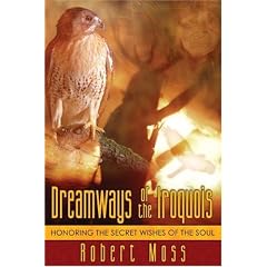 Dreamways of the Iroquois: Honouring the Secret Wishes of the Soul