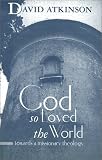 God So Loved the World: Towards a Missionary Theology