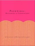 Painting : mysteries & confessions : a collection of writings