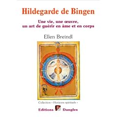 Hildegarde de Bingen  : Une vie, une oeuvre, un art de gu�rir en �me et en corps