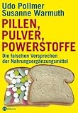 Pillen, Pulver, Powerstoffe: Die falschen Versprechen der Nahrungserg&auml;nzungsmittel - Udo Pollmer, Susanne Warmuth