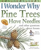 I Wonder Why Pine Trees Have Needles: And Other Questions About Forests (I Wonder Why): And Other Questions About Forests (I Wonder Why)