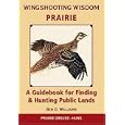 Wingshooting Wisdom: Prairie: A Guidebook For Finding and Hunting Public Lands by Ben O. Williams