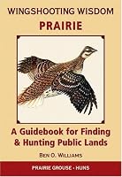 Wingshooting Wisdom: Prairie: A Guidebook For Finding & Hunting Public Lands