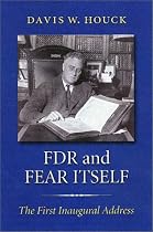 FDR and Fear Itself: The First Inaugural Address (The Library of Presidential Rhetoric)