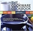 The Cookware Cookbook: Great Recipes for Broiling, Steaming, Boiling, Poaching, Braising, Deglazing, Frying, Simmering, and sauteing