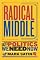 Radical Middle: The Politics We Need Now