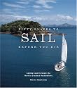 Fifty Places to Sail Before You Die: Sailing Experts Share the World's Greatest Destinations