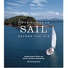 Fifty Places to Sail Before You Die: Sailing Experts Share the World's Greatest... by Watersports Books