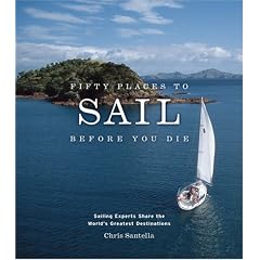 Fifty Places to Sail Before You Die: Sailing Experts Share the World's Greatest Destinations