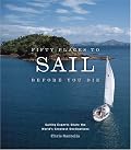 Fifty Places to Sail Before You Die: Sailing Experts Share the World's Greatest Destinations