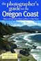 The Photographer's Guide to the Oregon Coast: Where to Find Perfect Shots and How to Take Them