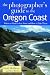 The Photographer's Guide to the Oregon Coast: Where to Find Perfect Shots and How to Take Them