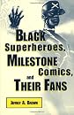 Black Superheroes, Milestone Comics, and Their Fans (Studies in Popular Culture)
