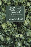The Doctrinal Theology of the Evangelical Lutheran Church - Heinrich Schmid