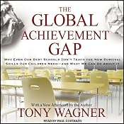 The Global Achievement Gap: Why Even Our Best Schools Don't Teach the New Survival Skills our Children Need - and What We Can Do About it | [Tony Wagner]