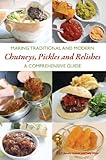 Making traditional and modern chutneys, pickles and relishes : a comprehensive guide